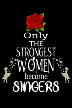 Paperback Only The Strongest Women become Singers: Appreciation Notebook/Journal Homebook For your favorite Singer - 6"x9", 120 pages - Lined - Singer Girl Gift Book