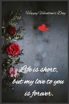 Paperback Life is short, but my love to you is forever: Happy Valentine's Day Book