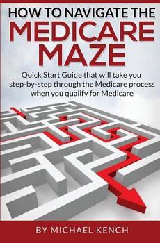Paperback How To Navigate The Medicare Maze: Quick Start Guide that will take you step-by-step through the Medicare process when you qualify for Medicare Book