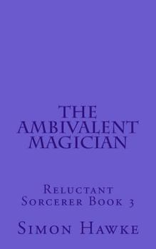 The Ambivalent Magician - Book #3 of the Reluctant Sorcerer