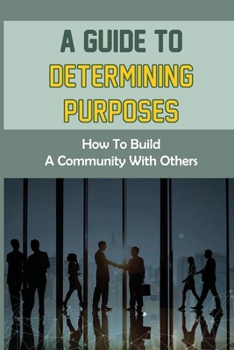 Paperback A Guide To Determining Purposes: How To Build A Community With Others: Purpose Of Mastermind Book
