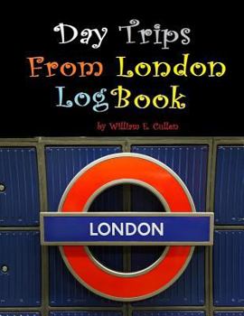Day Trips from London Logbook: Getting Away from London Is So Possible in One Day.