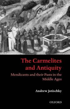 Hardcover The Carmelites and Antiquity: Mendicants and Their Pasts in the Middle Ages Book