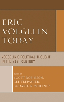 Eric Voegelin Today: Voegelin's Political Thought in the 21st Century
