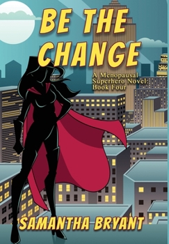 Be the Change - Book #4 of the Menopausal Superheroes