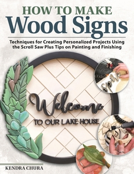 Paperback How to Make Wood Signs: Techniques for Creating Personalized Projects Using the Scroll Saw Plus Tips on Painting and Finishing Book