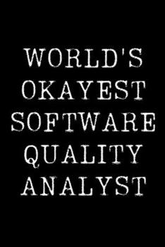 Paperback World's Okayest Software Quality Analyst: Blank Lined Journal For Taking Notes, Journaling, Funny Gift, Gag Gift For Coworker or Family Member Book