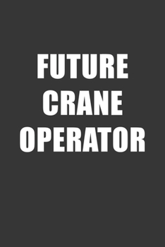 Paperback Future Crane Operator Notebook: Lined Journal, 120 Pages, 6 x 9, Affordable Gift For Student, Future Dream Job Journal Matte Finish Book