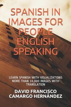 Paperback Spanish in Images for People English Speaking: Learn Spanish with Visualizations More Than 10,000 Images with Translation Book