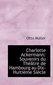 Paperback Charlotte Ackermann: Souvenirs Du Th Tre de Hambourg Au Dix-Huiti Me Si Cle Book