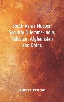 Hardcover South Asia's Nuclear Security Dilemma- India, Pakistan, Afghanistan and China Book