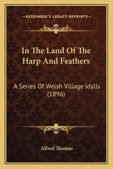 Paperback In The Land Of The Harp And Feathers: A Series Of Welsh Village Idylls (1896) Book
