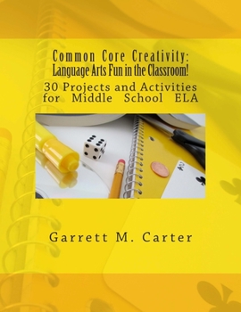 Paperback Common Core Creativity: Language Arts Fun in the Classroom!: 30 Projects and Activities for Middle School ELA Book