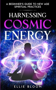 Paperback Harnessing Cosmic Energy: A Beginner's Guide to New Age Spiritual Practices Book