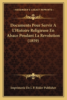 Paperback Documents Pour Servir A L'Histoire Religieuse En Alsace Pendant La Revolution (1859) [French] Book
