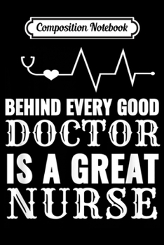 Composition Notebook: Behind Every Good Doctor Is A Great Nurse Funny  Journal/Notebook Blank Lined Ruled 6x9 100 Pages