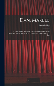 Hardcover Dan. Marble: A Biographical Sketch Of That Famous And Diverting Humorist, With Reminiscences, Comicalities, Anecdotes, Etc., Etc Book