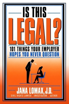 Is This Legal?: 101 Things Your Employer Hopes You Never Question