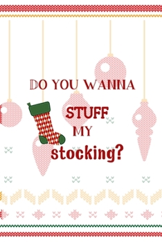 Do You Wanna Stuff My Stocking?: Notebook Journal Composition Blank Lined Diary Notepad 120 Pages Paperback Spheres White Solid Naughty Xmas