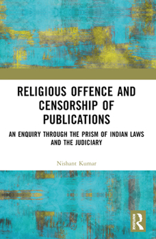 Paperback Religious Offence and Censorship of Publications: An Enquiry Through the Prism of Indian Laws and the Judiciary Book