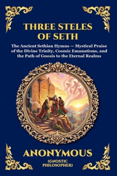 The Three Steles of Seth: The Ancient Gnostic Hymns of Divine Ascent - Secret Teachings on Spiritual Awakening, Cosmic Wisdom, and the Realms of Light (Library of Alexandria - Esoteric)