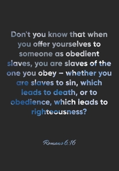 Paperback Romans 6: 16 Notebook: Don't you know that when you offer yourselves to someone as obedient slaves, you are slaves of the one yo Book