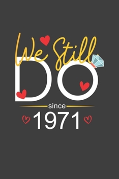 We Still Do Since 1971: Blank lined journal 100 page 6 x 9 Funny Anniversary Gifts For Wife From Husband - Favorite Wedding Anniversary Gift For her - Notebook to jot down ideas and notes