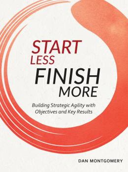 Paperback Start Less, Finish More: Building Strategic Agility with Objectives and Key Results Book