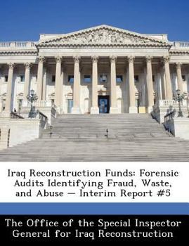Paperback Iraq Reconstruction Funds: Forensic Audits Identifying Fraud, Waste, and Abuse - Interim Report #5 Book