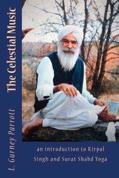 The Celestial Music: an introduction to Kirpal Singh and Surat Shabd Yoga