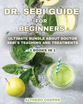 Dr. Sebi Guide for Beginners: Discover This Powerful Tool to Detox Your Body and Avoid High-Pressure Blood, Diabetes, Cancer, Herpes, and Other Health Problems
