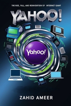Paperback Yahoo! Through the Ages: The Rise, Fall, and Reinvention of an Internet Giant Book