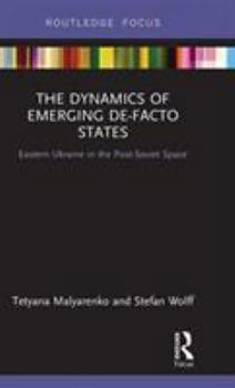 Hardcover The Dynamics of Emerging De-Facto States: Eastern Ukraine in the Post-Soviet Space Book