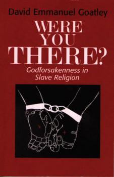 Were You There?: Godforsakenness in Slave Religion (Bishop Henry Mcneal Turner/Sojourner Truth Series, V. 11)