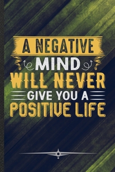 A Negative Mind Will Never Give You a Positive Life: Funny Workout Gym Lined Notebook Journal For Motivation, Unique Special Inspirational Birthday Gift 110 Pages