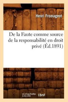 Paperback de la Faute Comme Source de la Responsabilité En Droit Privé, (Éd.1891) [French] Book