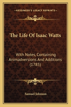 Paperback The Life Of Isaac Watts: With Notes, Containing Animadversions And Additions (1785) Book