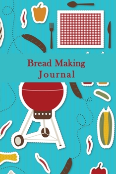 Bread Making Journal: Blank Lined Journal Book To Write In Bread Recipes, Blank Lined Notebook Journal= 120 Pages(6"x9") Matte Cover Finish