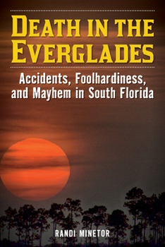 Paperback Death in the Everglades: Accidents, Foolhardiness, and Mayhem in South Florida Book