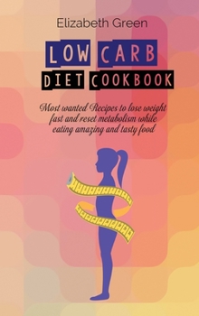 Hardcover Low Carb Diet Cookbook: Most wanted Recipes to lose weight fast and reset metabolism while eating amazing and tasty food Book