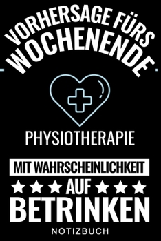VORHERSAGE FÜRS WOCHENENDE PHYSIOTHERAPIE MIT WAHRSCHEINLICHKEIT AUF BETRINKEN NOTIZBUCH: A5 Notizbuch LINIERT für deinen Physiotherapeuten | ... Geburtstag und Weihnachten (German Edition)