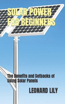 Paperback Solar Power for Beginners: The Benefits and Setbacks of Using Solar Panels Book