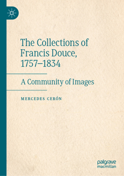 The Collections of Francis Douce, 1757-1834: A Community of Images