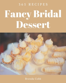 Paperback 365 Fancy Bridal Dessert Recipes: Cook it Yourself with Bridal Dessert Cookbook! Book