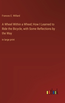 Hardcover A Wheel Within a Wheel; How I Learned to Ride the Bicycle, with Some Reflections by the Way: in large print Book