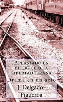 Paperback Aplastado en el cruce o la libertad tirana: Drama en un acto [Spanish] Book