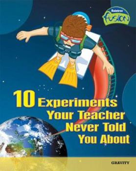 10 Experiments Your Teacher Never Told You About: Gravity (Raintree Fusion) - Book  of the Raintree Fusion: Physical Science