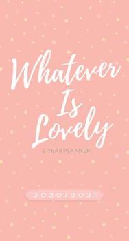 Paperback Whatever Is Lovely 2020 - 2021 Planner: 2-Year Pocket Planner Book
