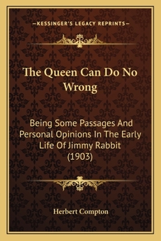 Paperback The Queen Can Do No Wrong: Being Some Passages And Personal Opinions In The Early Life Of Jimmy Rabbit (1903) Book