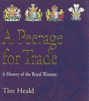 Hardcover A Peerage for Trade: A History of the Royal Warrant Book